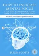 How to Increase Mental Focus: 7 Top Ways to Find Your Focus Zone and Do What Matters Most: Achieving Success Through Mental Focus image