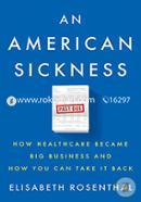 An American Sickness: How Healthcare Became Big Business and How You Can Take It Back image