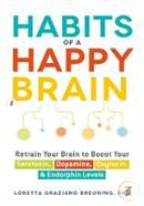 Habits of a Happy Brain: Retrain Your Brain to Boost Your Serotonin, Dopamine, Oxytocin, Endorphin Levels image