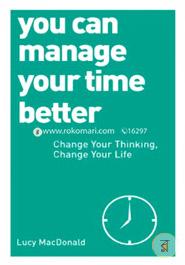You Can Manage Your Time Better: Change Your Thinking, Change Your Life image