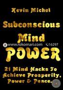 Subconscious Mind Power: 21 Mind Hacks To Achieve Prosperity, Power and Peace image