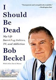I Should Be Dead: My Life Surviving Politics, TV, and Addiction image