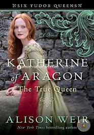 Katherine of Aragon, The True Queen: A Novel (Six Tudor Queens) image