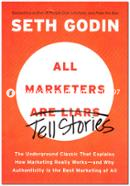 All Marketers are Liars Tell Stories: The Underground Classic That Explains How Marketing Really Works--and Why Authenticity Is the Best Marketing of All image