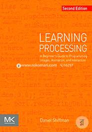 Learning Processing: A Beginner's Guide to Programming Images, Animation, and Interaction (The Morgan Kaufmann Series in Computer Graphics) image