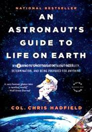 An Astronaut's Guide to Life on Earth: What Going to Space Taught Me About Ingenuity, Determination, and Being Prepared for Anything image