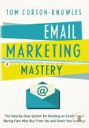 Email Marketing Mastery: The Step-By-Step System for Building an Email List of Raving Fans Who Buy From You and Share Your Message image