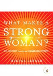 What Makes a Strong Woman?: 101 Insights from Some Remarkable Women image