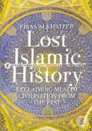 Lost Islamic History: Reclaiming Muslim Civilisation from the Past image