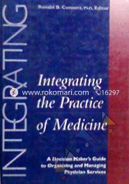 Integrating the Practice of Medicine: A Decision Maker's Guide to Organizing and Managing Physician Services image