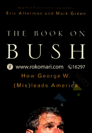 The Book of Bush : How George W. (Mis) Leads America image