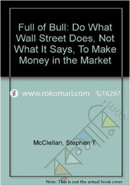 Full of Bull : Do What Wall Street Does, Not What It Says, To Make Money in the Market image