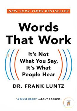 Words That Work: It’s Not What You Say, It’s What People Hear 