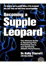 Becoming a Supple Leopard The Ultimate Guide to Resolving Pain, Preventing Injury, and Optimizing Athletic Performance