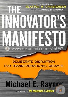 The Innovator's Manifesto: Deliberate Disruption for Transformational Growth