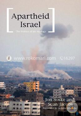 Apartheid Israel: The Politics of an Analogy