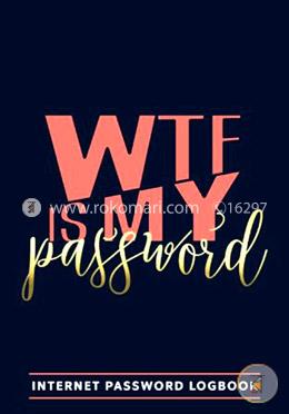 WTF Is My Password: A Password Log Book, Keeper, Journal, Notebook, Logbook Organizer and Vault for Men, Women, Teenagers and Seniors: A Funny and Unique ... Notebooks and Colouring Books for Grown-Ups