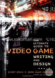 The Ultimate Guide to Video Game Writing and Design