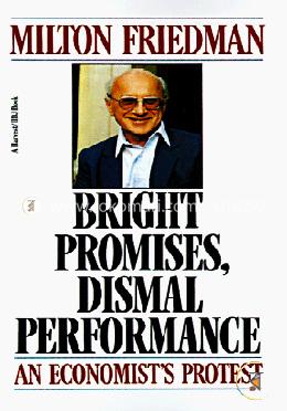 Bright Promises, Dismal Performance: An Economist's Protest 
