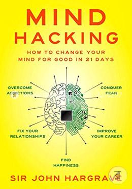 Mind Hacking: How to Change Your Mind for Good in 21 Days