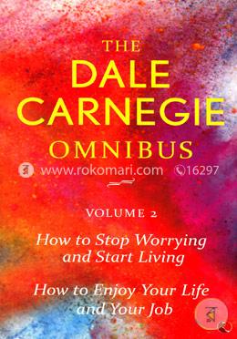 The Dale Carnegie Omnibus (How to Stop Worrying and Start Living/How to Enjoy Your Life and Job) - Vol. 2