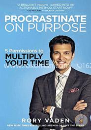 Procrastinate on Purpose: 5 Permissions to Multiply Your Time