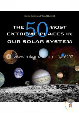 The 50 Most Extreme Places in Our Solar System