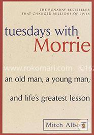 Tuesdays with Morrie: An Old Man, a Young Man, and Life's Greatest Lesson