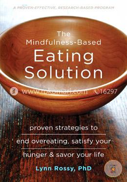The Mindfulness-Based Eating Solution: Proven Strategies to End Overeating, Satisfy Your Hunger, and Savor Your Life