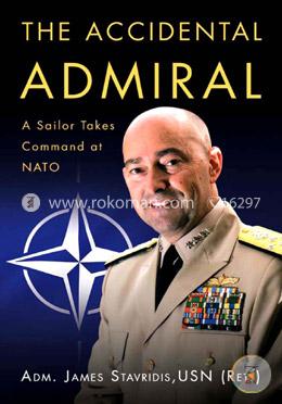 The Accidental Admiral: A Sailor Takes Command at NATO