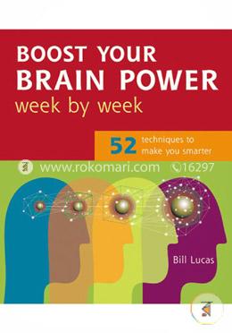 Boost Your Brain Power Week by Week: 52 Techniques to Make You Smarter
