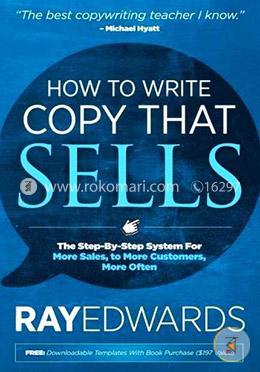 How to Write Copy That Sells: The Step-By-Step System for More Sales, to More Customers, More Often