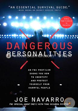 Dangerous Personalities: An FBI Profiler Shows You How to Identify and Protect Yourself from Harmful People 
