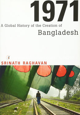 1971: A Global History of the Creation of Bangladesh