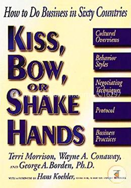 Kiss Bow Or Shake Hands (How to do business in sixty countries)