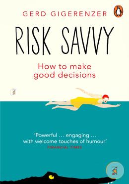 Risk Savvy: How To Make Good Decisions