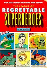 The League of Regrettable Superheroes: Half-Baked Heroes from Comic Book History