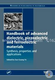 Handbook of Advanced Dielectric, Piezoelectric and Ferroelectric Materials: Synthesis, Properties and Applications (Woodhead Publishing Series in Electronic and Optical Materials)
