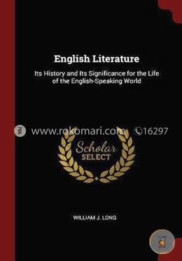 English Literature: Its History and Its Significance for the Life of the English-Speaking World