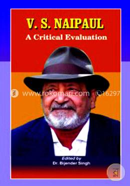 V.S. Naipaul : A Critical Evaluation