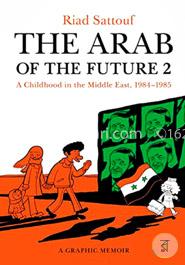 The Arab of the Future 2: A Childhood in the Middle East, 1984-1985: A Graphic Memoir
