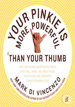 Your Pinkie Is More Powerful Than Your Thumb: And 333 Other Surprising Facts That Will Make You Wealthier, Healthier and Smarter Than Everyone Else