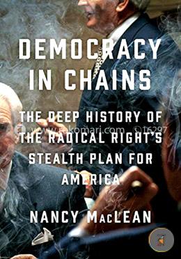 Democracy in Chains: The Deep History of the Radical Right's Stealth Plan for America