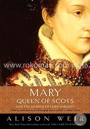 Mary, Queen of Scots, and the Murder of Lord Darnley