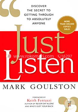 Just Listen: Discover the Secret to Getting Through to Absolutely Anyone