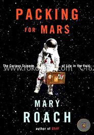 Packing for Mars The Curious Science of Life in the Void 