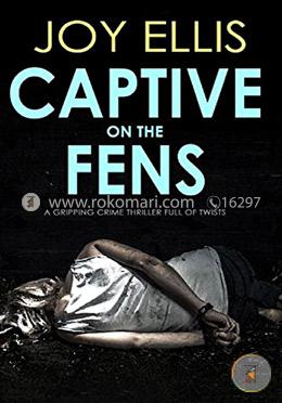 Captive On The Fens A Gripping Crime Thriller Full Of Twists