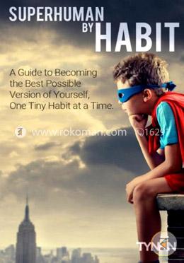 Superhuman by Habit: A Guide to Becoming the Best Possible Version of Yourself, One Tiny Habit at a Time