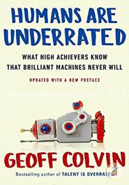Humans Are Underrated: What High Achievers Know That Brilliant Machines Never Will