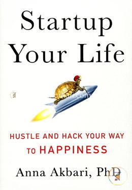 Startup Your Life: Hustle and Hack Your Way to Happiness
